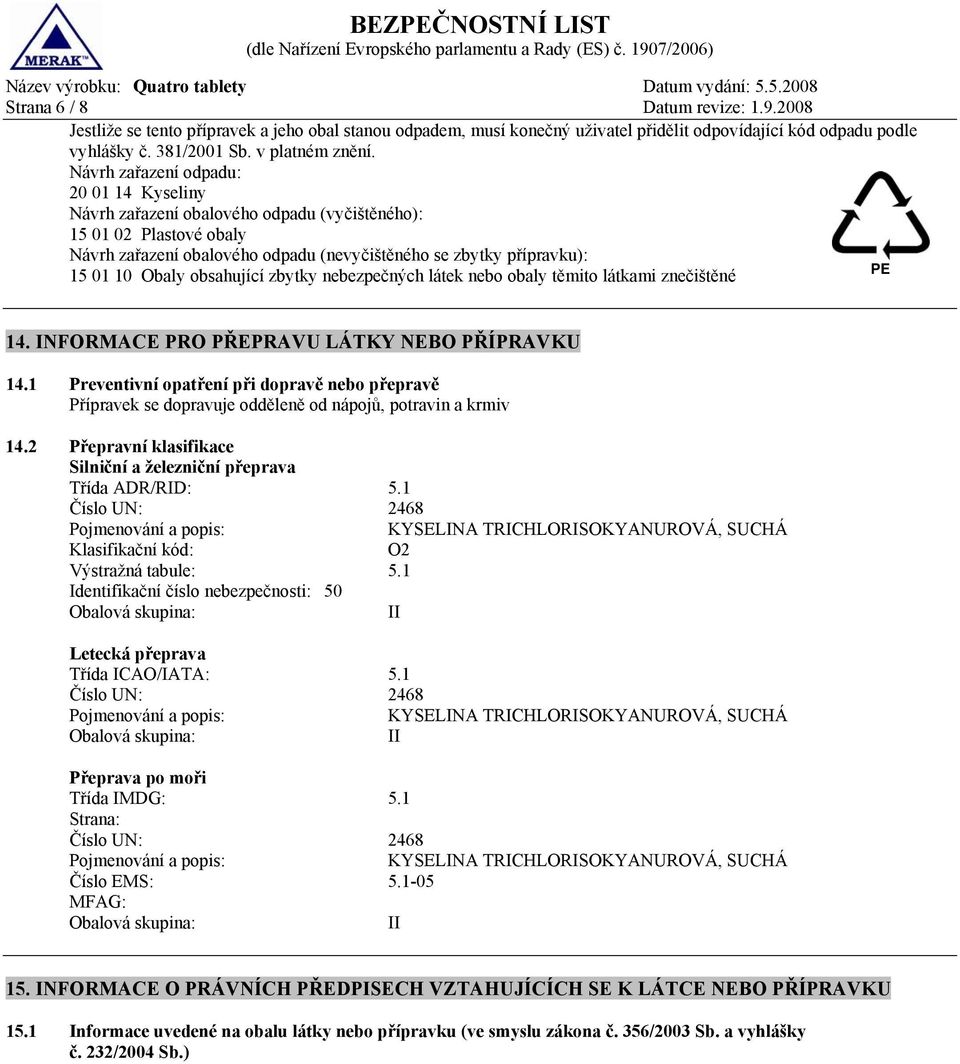 obsahující zbytky nebezpečných látek nebo obaly těmito látkami znečištěné 14. INFORMACE PRO PŘEPRAVU LÁTKY NEBO PŘÍPRAVKU 14.