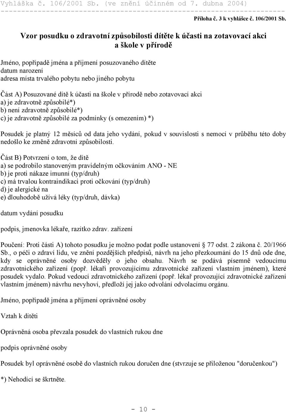 jiného pobytu Část A) Posuzované dítě k účasti na škole v přírodě nebo zotavovací akci a) je zdravotně způsobilé*) b) není zdravotně způsobilé*) c) je zdravotně způsobilé za podmínky (s omezením) *)