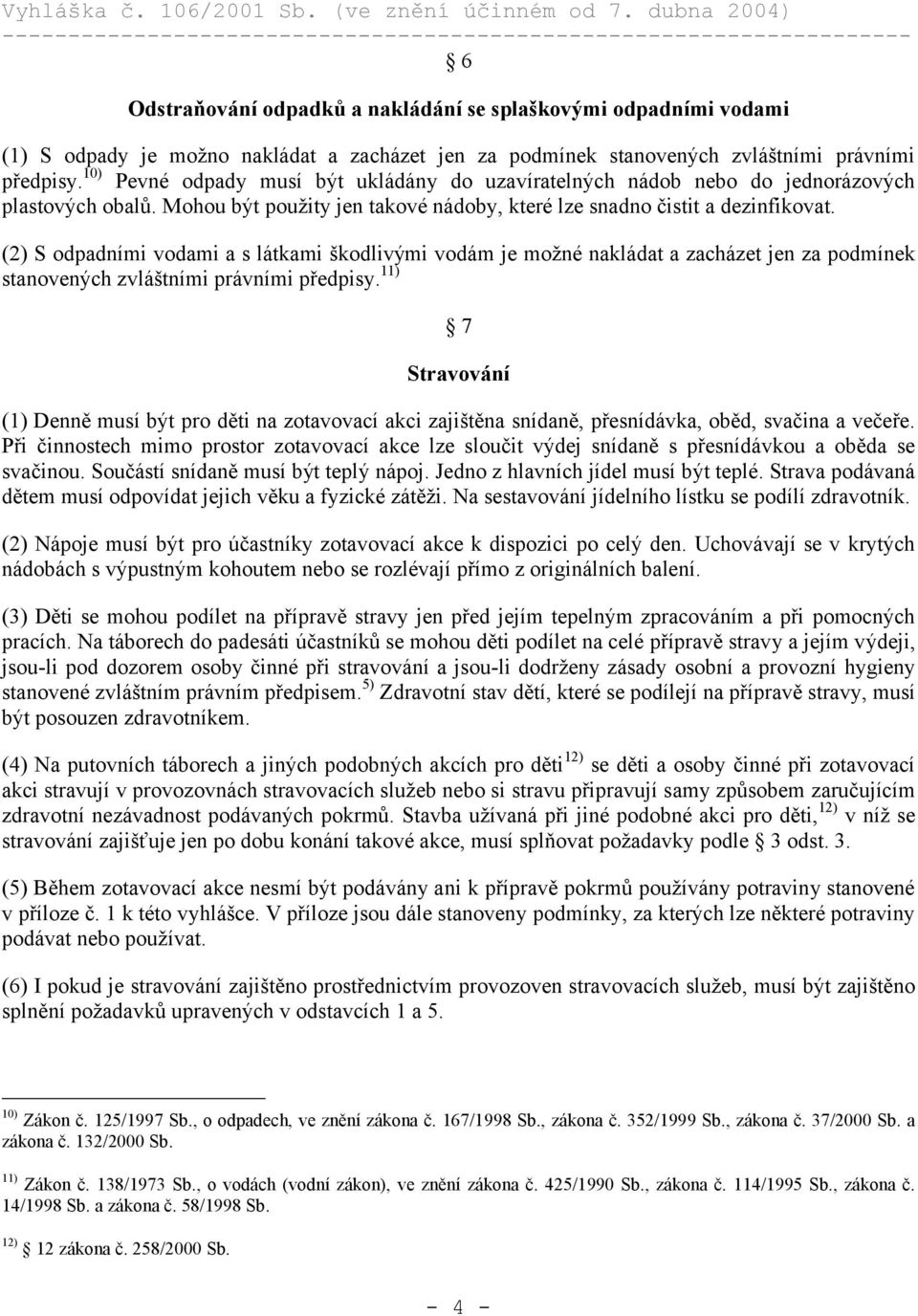 (2) S odpadními vodami a s látkami škodlivými vodám je možné nakládat a zacházet jen za podmínek stanovených zvláštními právními předpisy.