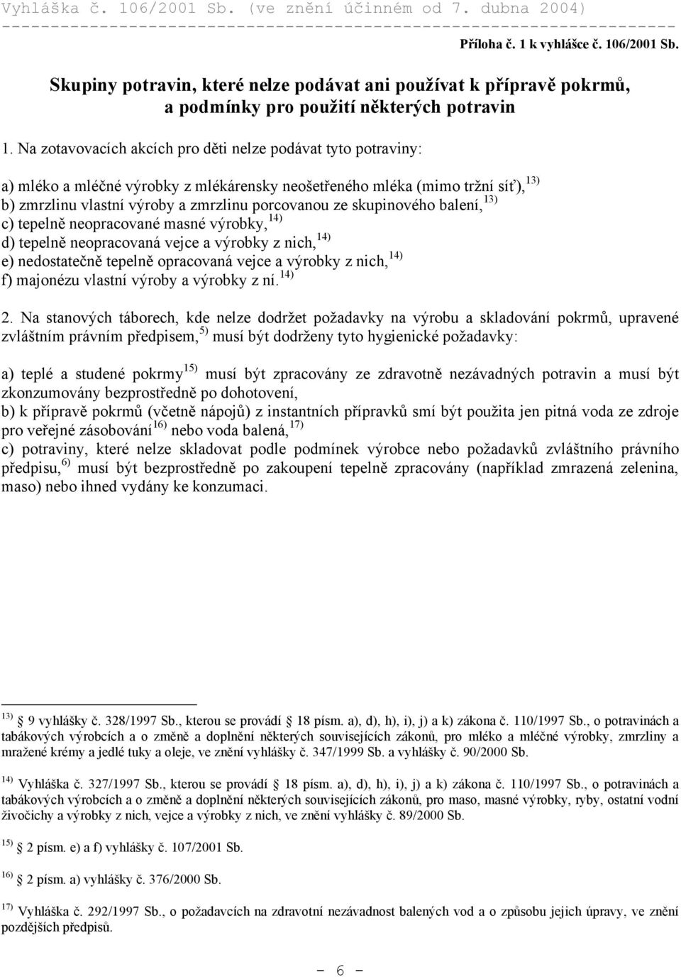 skupinového balení, 13) c) tepelně neopracované masné výrobky, 14) d) tepelně neopracovaná vejce a výrobky z nich, 14) e) nedostatečně tepelně opracovaná vejce a výrobky z nich, 14) f) majonézu