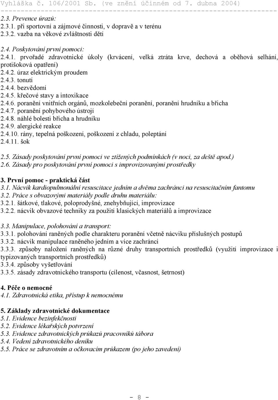 poranění pohybového ústrojí 2.4.8. náhlé bolesti břicha a hrudníku 2.4.9. alergické reakce 2.4.10. rány, tepelná poškození, poškození z chladu, poleptání 2.4.11. šok 2.5.