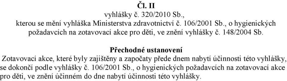 Přechodné ustanovení Zotavovací akce, které byly zajištěny a započaty přede dnem nabytí účinnosti této vyhlášky,