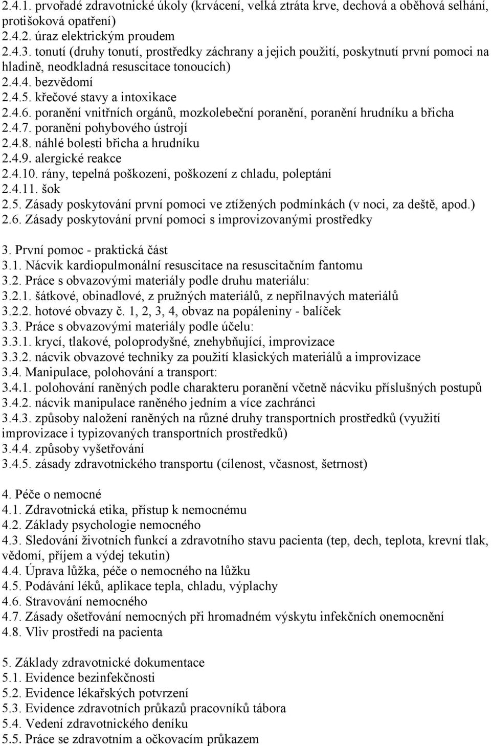 poranění vnitřních orgánů, mozkolebeční poranění, poranění hrudníku a břicha 2.4.7. poranění pohybového ústrojí 2.4.8. náhlé bolesti břicha a hrudníku 2.4.9. alergické reakce 2.4.10.