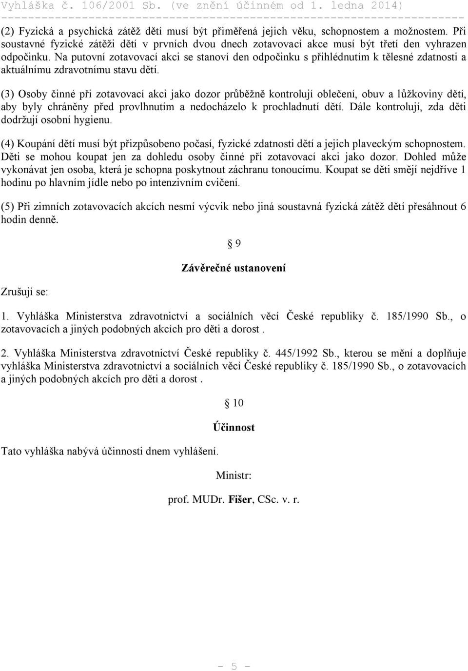 Na putovní zotavovací akci se stanoví den odpočinku s přihlédnutím k tělesné zdatnosti a aktuálnímu zdravotnímu stavu dětí.