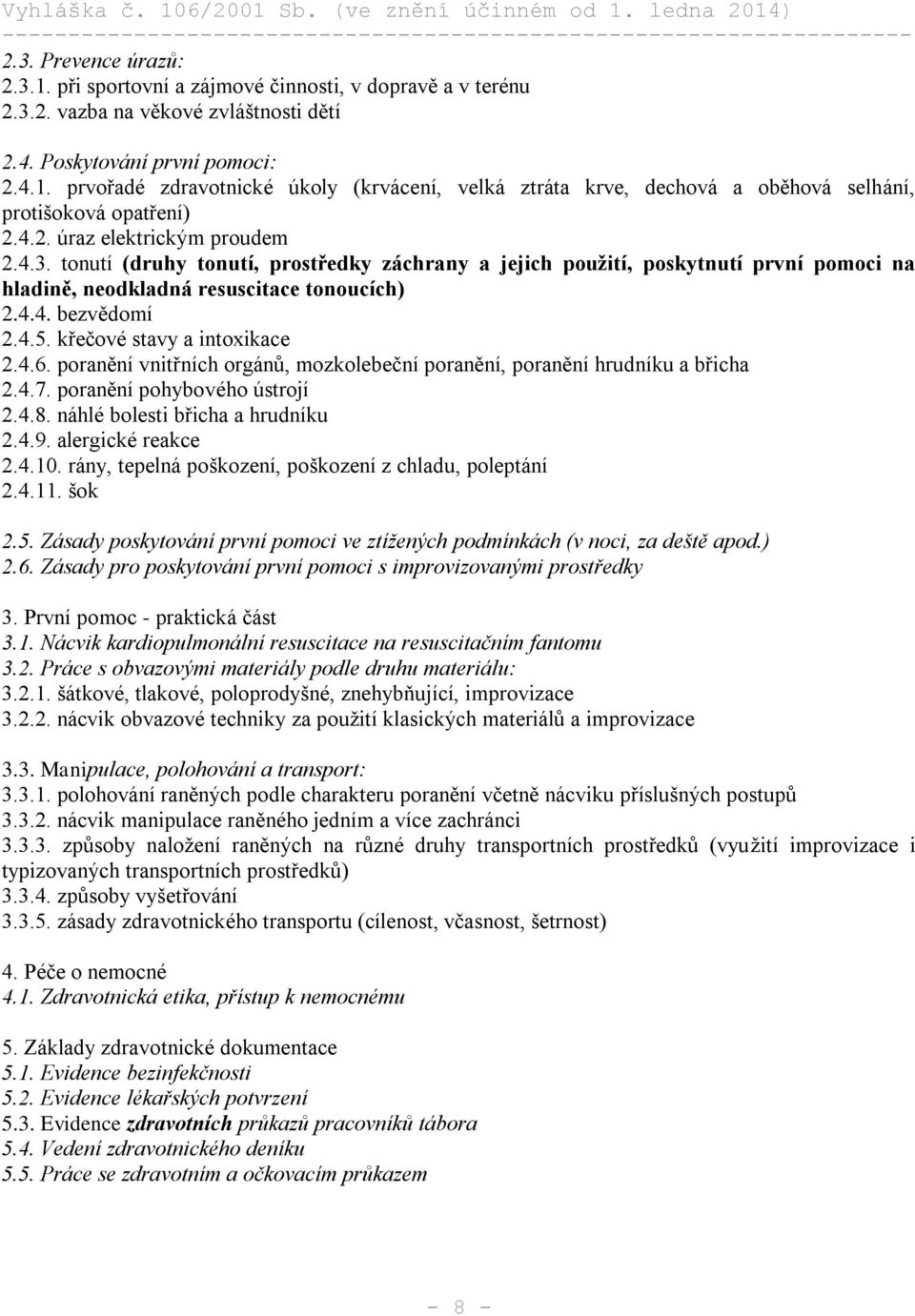 křečové stavy a intoxikace 2.4.6. poranění vnitřních orgánů, mozkolebeční poranění, poranění hrudníku a břicha 2.4.7. poranění pohybového ústrojí 2.4.8. náhlé bolesti břicha a hrudníku 2.4.9.