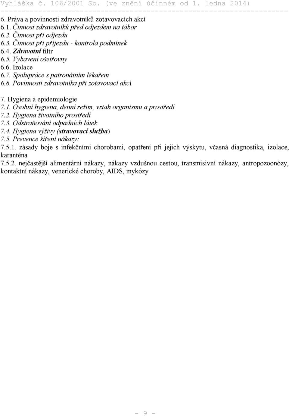 Osobní hygiena, denní režim, vztah organismu a prostředí 7.2. Hygiena životního prostředí 7.3. Odstraňování odpadních látek 7.4. Hygiena výživy (stravovací služba) 7.5. Prevence šíření nákazy: 7.5.1.