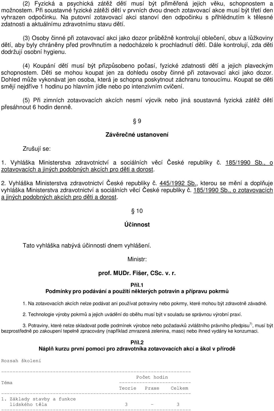 Na putovní zotavovací akci stanoví den odpočinku s přihlédnutím k tělesné zdatnosti a aktuálnímu zdravotnímu stavu dětí.