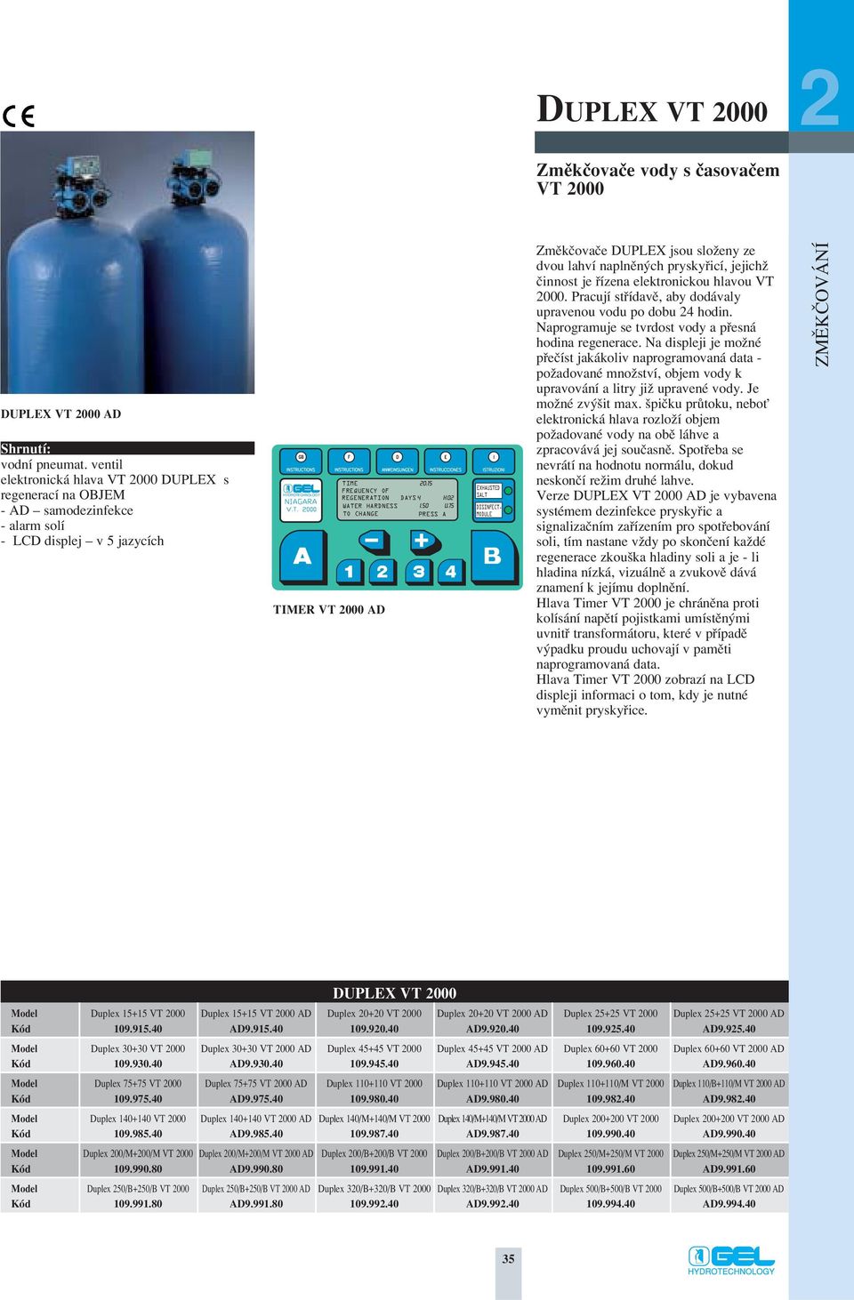 VT 2000 AD EXHAUSTED SALT DISINFECT. MODULE Zmûkãovaãe DUPLEX jsou sloïeny ze dvou lahví naplnûn ch pryskyfiicí, jejichï ãinnost je fiízena elektronickou hlavou VT 2000.