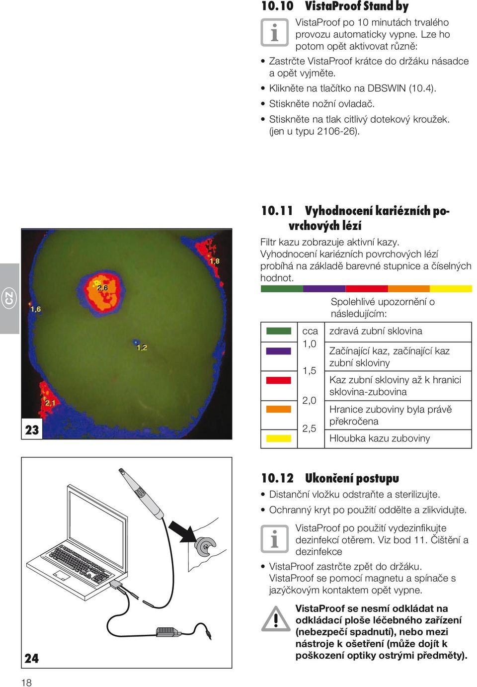 11 Vyhodnocení kariézních povrchových lézí Filtr kazu zobrazuje aktivní kazy. Vyhodnocení kariézních povrchových lézí probíhá na základě barevné stupnice a číselných hodnot. Spolehlivé upozornění o.