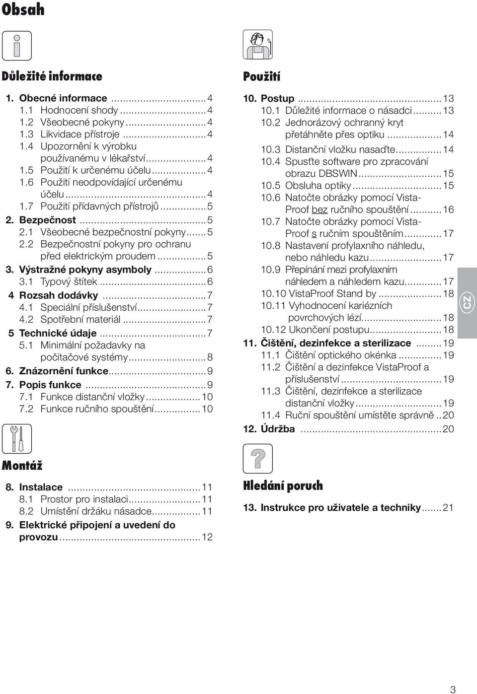 ..5 3. Výstražné pokyny asymboly...6 3.1 Typový štítek...6 4 Rozsah dodávky...7 4.1 Speciální příslušenství...7 4.2 Spotřební materiál...7 5 Technické údaje...7 5.1 Minimální požadavky na počítačové systémy.