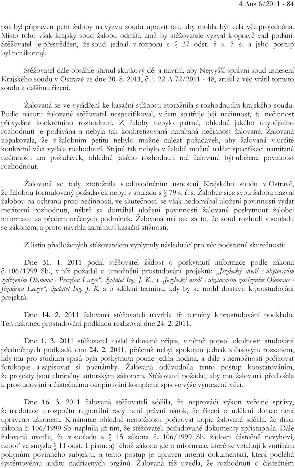 Stěžovatel dále obsáhle shrnul skutkový děj a navrhl, aby Nejvyšší správní soud usnesení Krajského soudu v Ostravě ze dne 30. 8. 2011, č. j.