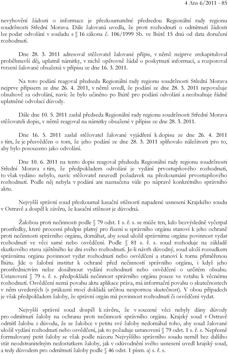 2011 adresoval stěžovatel žalované přípis, v němž nejprve zrekapituloval proběhnuvší děj, uplatnil námitky, v nichž opětovně žádal o poskytnutí informací, a rozporoval tvrzení žalované obsažená v