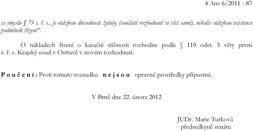 ř. s., je otázkou důvodnosti žaloby (součástí rozhodnutí ve věci samé), nikoliv otázkou existence