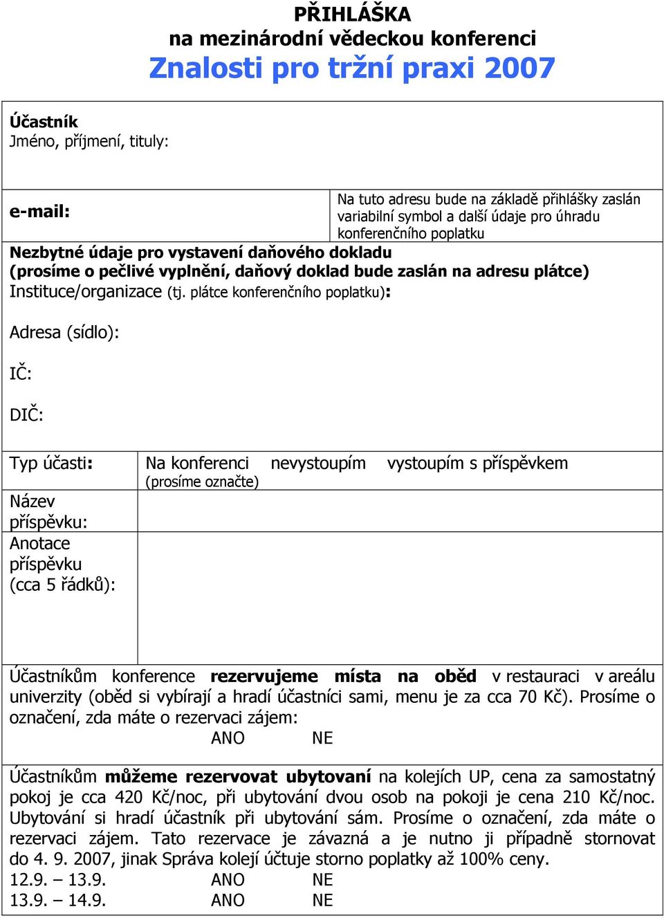 plátce konferenčního poplatku): Adresa (sídlo): IČ: DIČ: Typ účasti: Na konferenci nevystoupím vystoupím s příspěvkem (prosíme označte) Název příspěvku: Anotace příspěvku (cca 5 řádků): Účastníkům