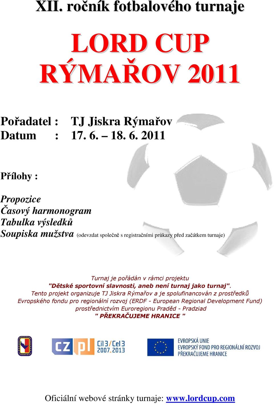 2011 Přílohy : Propozice Časový harmonogram Tabulka výsledků Soupiska mužstva (odevzdat společně s registračními průkazy před začátkem turnaje) Turnaj je