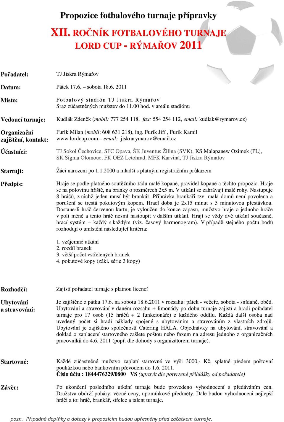 v areálu stadiónu Kudlák Zdeněk (mobil: 777 254 118, fax: 554 254 112, email: kudlak@rymarov.cz) Furik Milan (mobil: 608 631 218), ing. Furik Jiří, Furik Kamil www.lordcup.