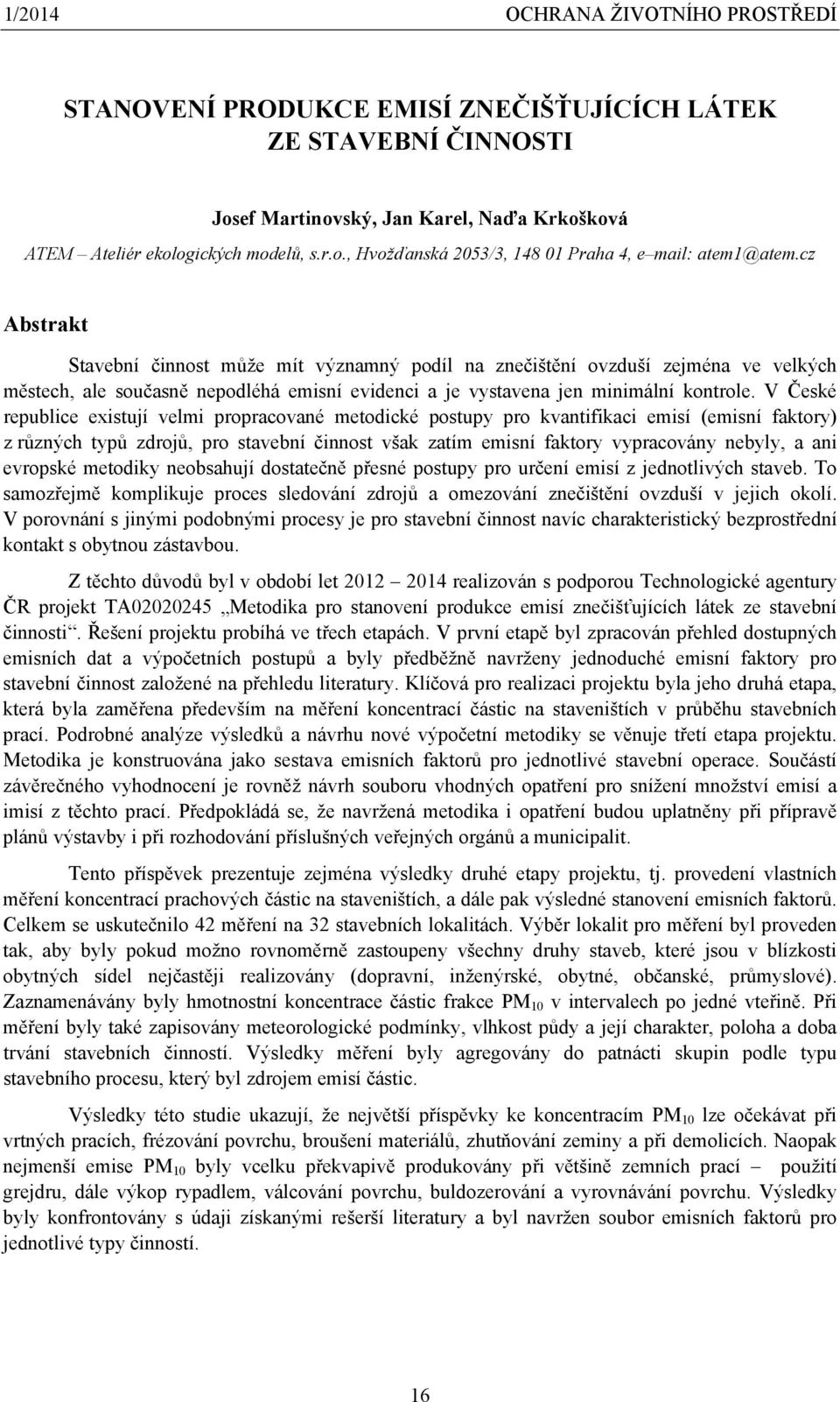 V České republice existují velmi propracované metodické postupy pro kvantifikaci emisí (emisní faktory) z různých typů zdrojů, pro stavební činnost však zatím emisní faktory vypracovány nebyly, a ani
