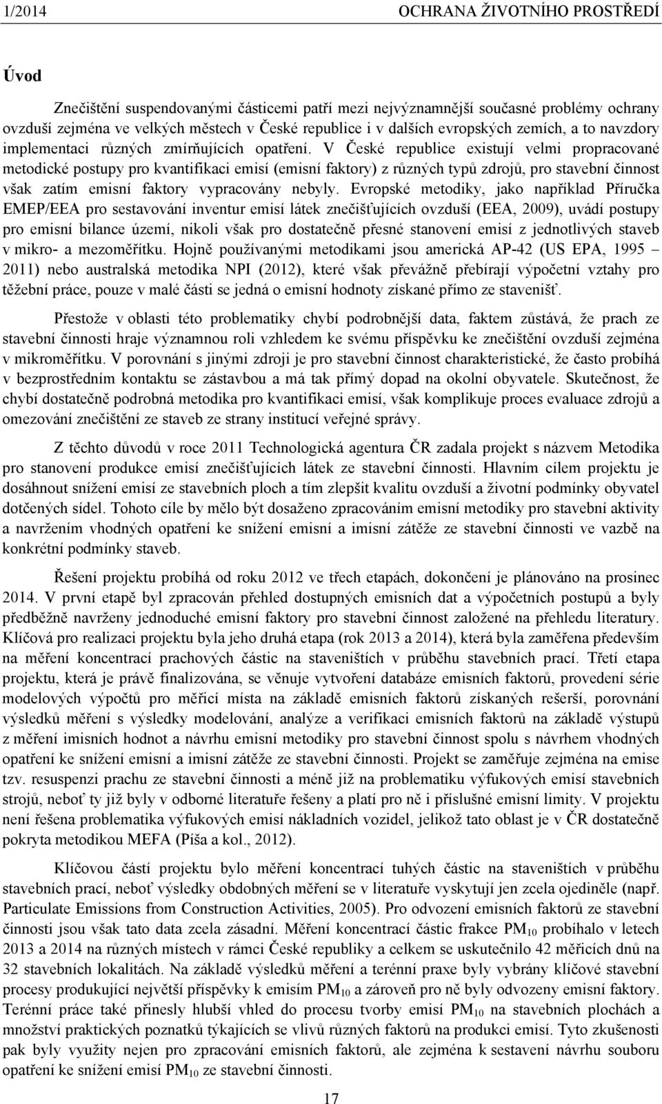 V České republice existují velmi propracované metodické postupy pro kvantifikaci emisí (emisní faktory) z různých typů zdrojů, pro stavební činnost však zatím emisní faktory vypracovány nebyly.