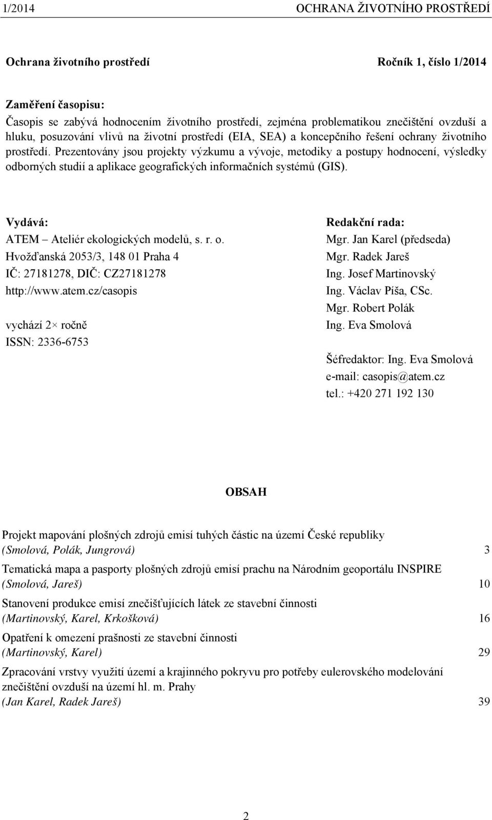 Prezentovány jsou projekty výzkumu a vývoje, metodiky a postupy hodnocení, výsledky odborných studií a aplikace geografických informačních systémů (GIS). Vydává: ATEM Ateliér ekologických modelů, s.
