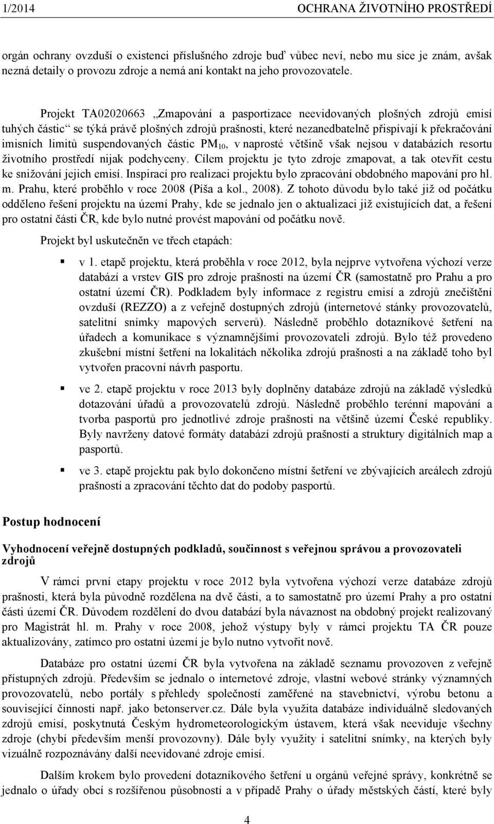 suspendovaných částic PM 10, v naprosté většině však nejsou v databázích resortu životního prostředí nijak podchyceny.