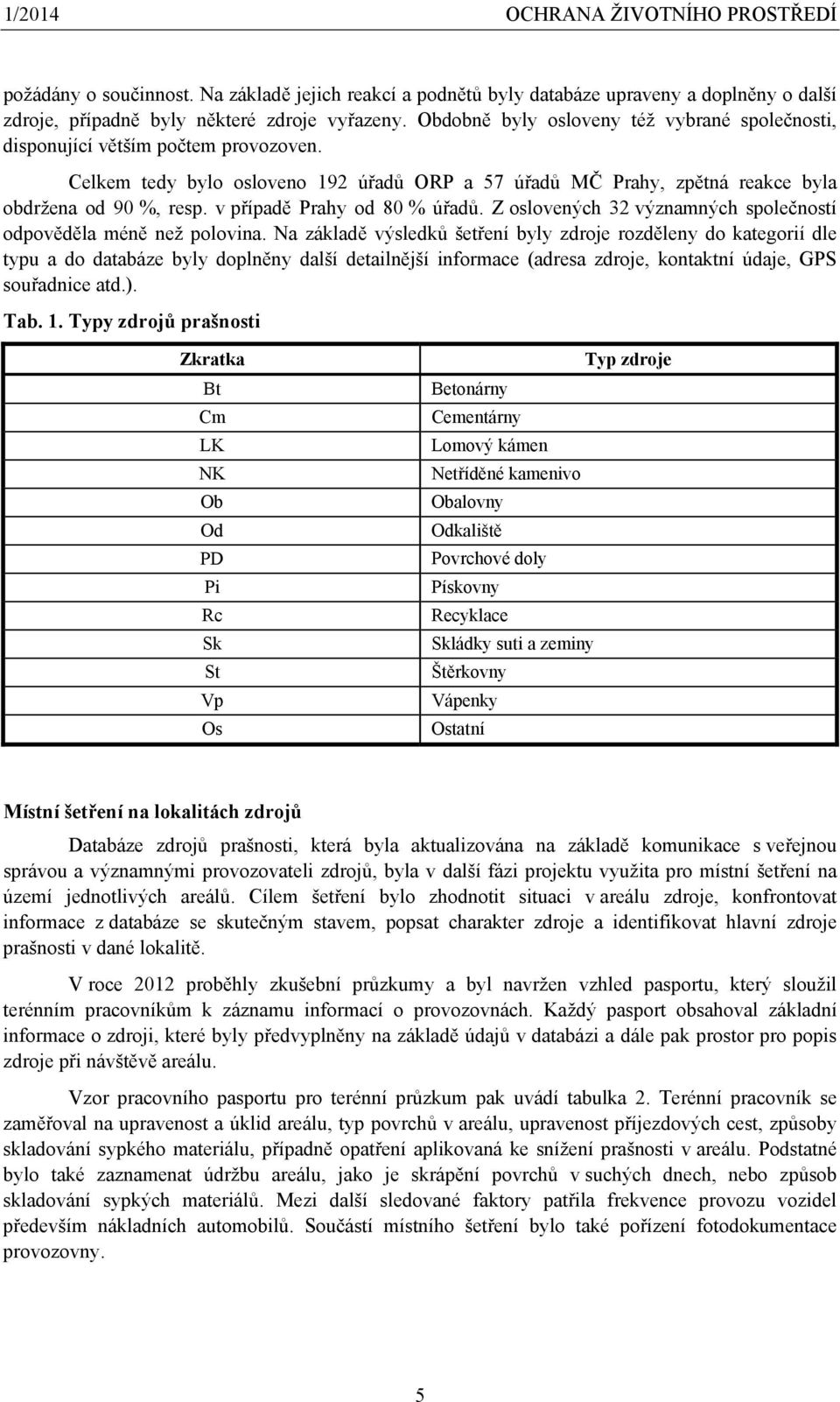 v případě Prahy od 80 % úřadů. Z oslovených 32 významných společností odpověděla méně než polovina.