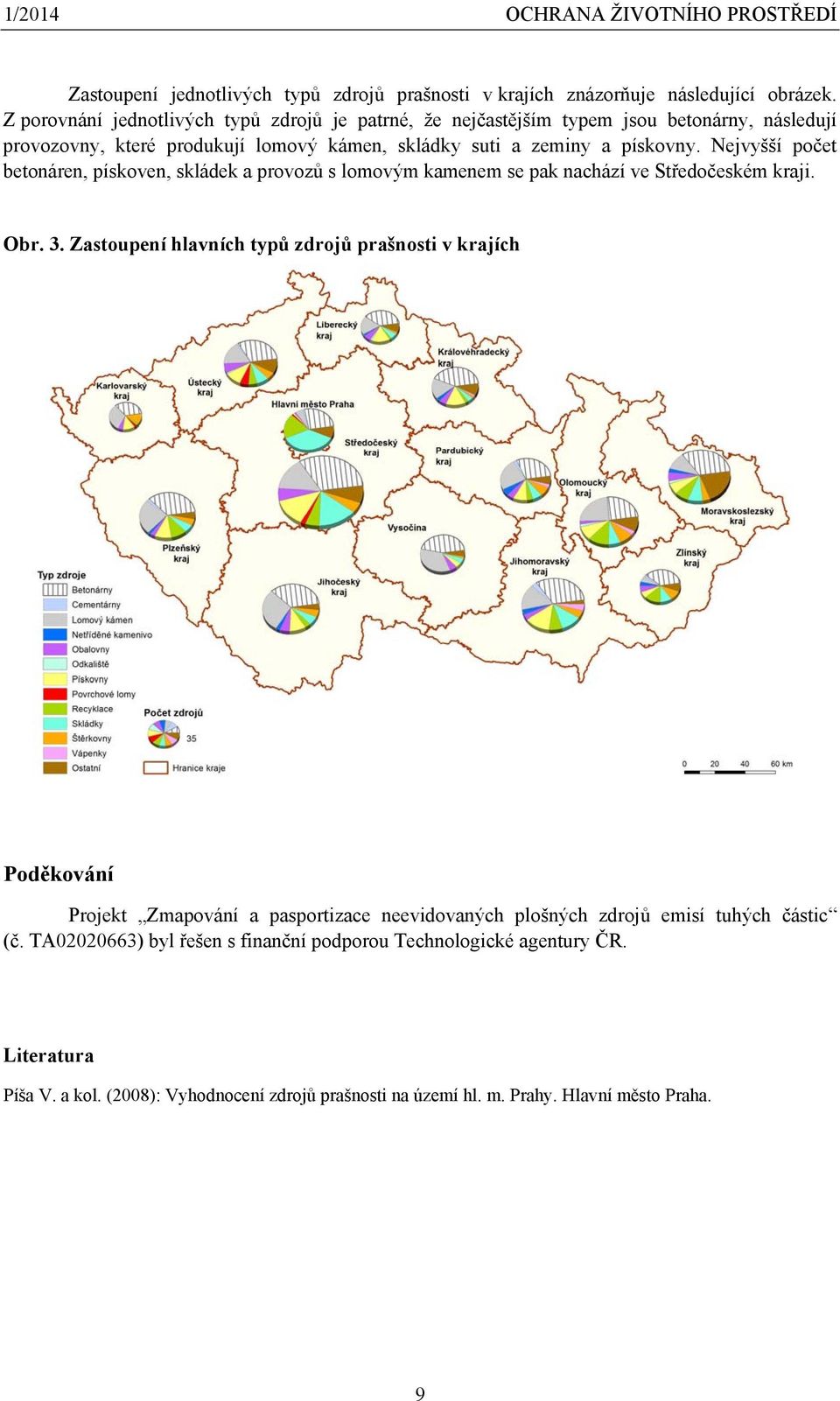 Nejvyšší počet betonáren, pískoven, skládek a provozů s lomovým kamenem se pak nachází ve Středočeském kraji. Obr. 3.
