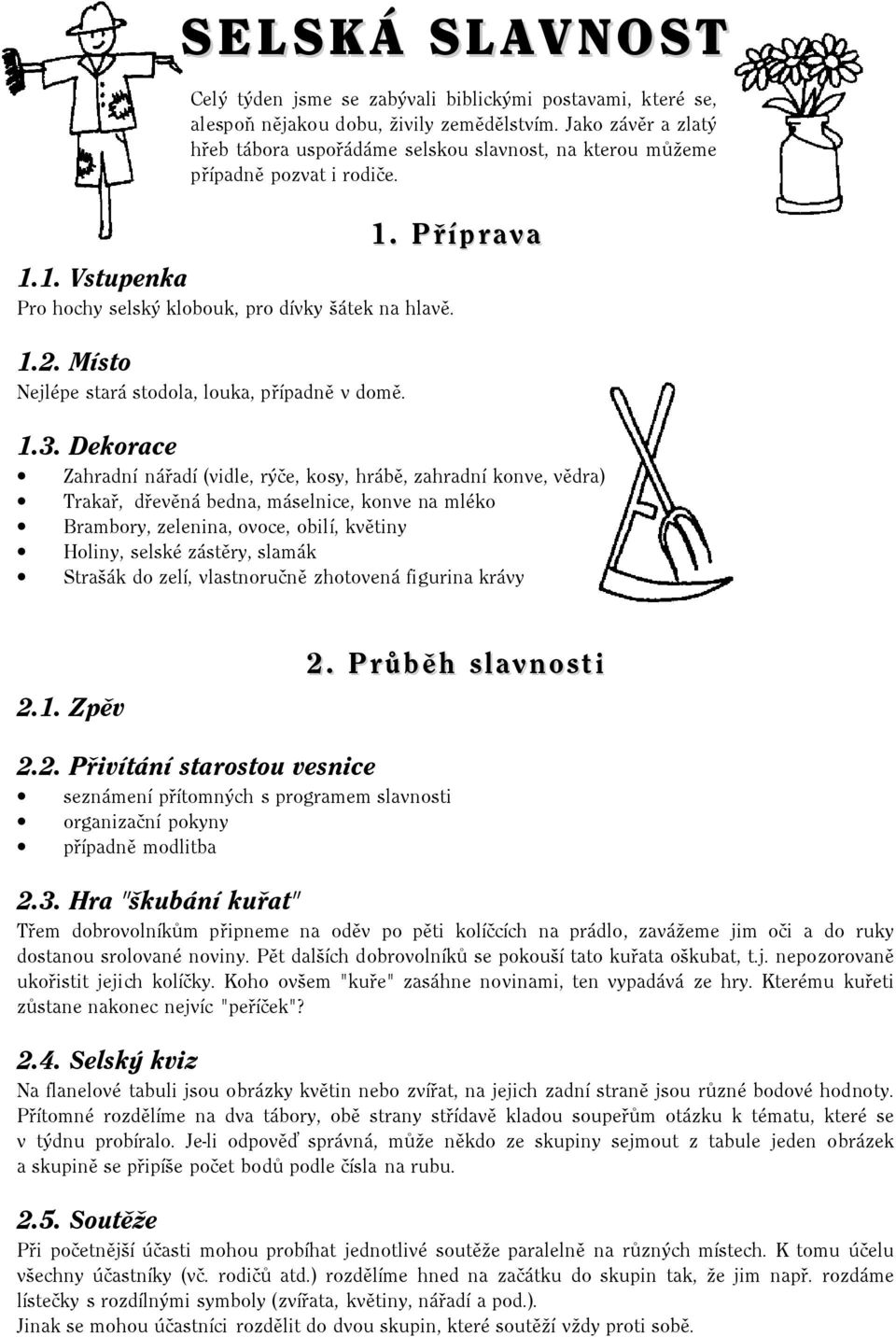 Místo Nejlépe stará stodola, louka, případně v domě. 1.3.