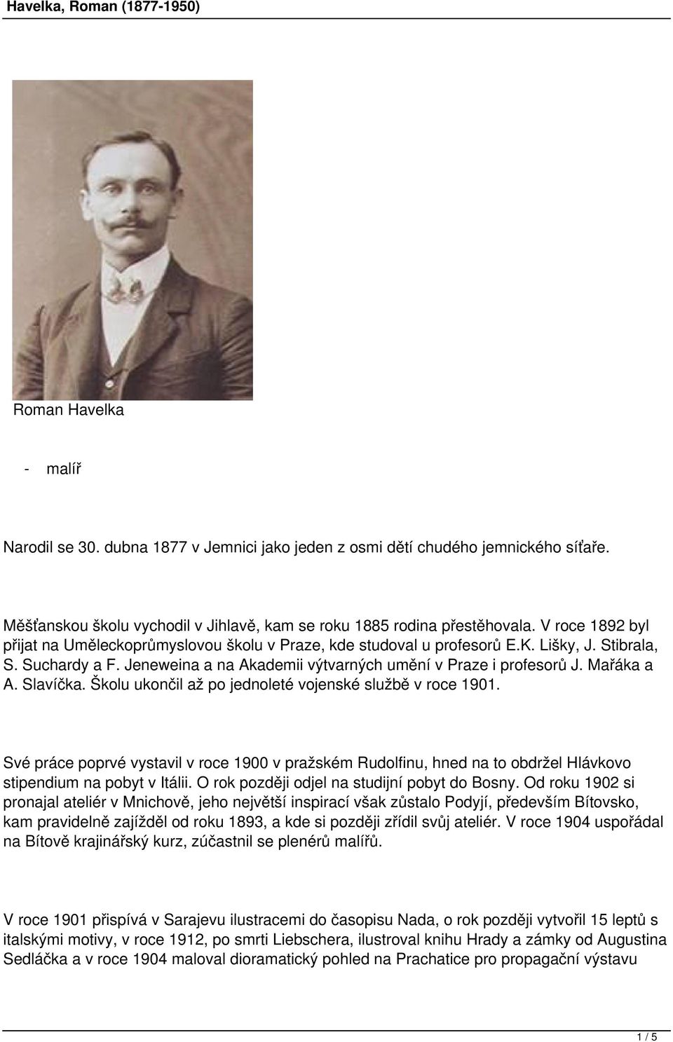 Mařáka a A. Slavíčka. Školu ukončil až po jednoleté vojenské službě v roce 1901. Své práce poprvé vystavil v roce 1900 v pražském Rudolfinu, hned na to obdržel Hlávkovo stipendium na pobyt v Itálii.