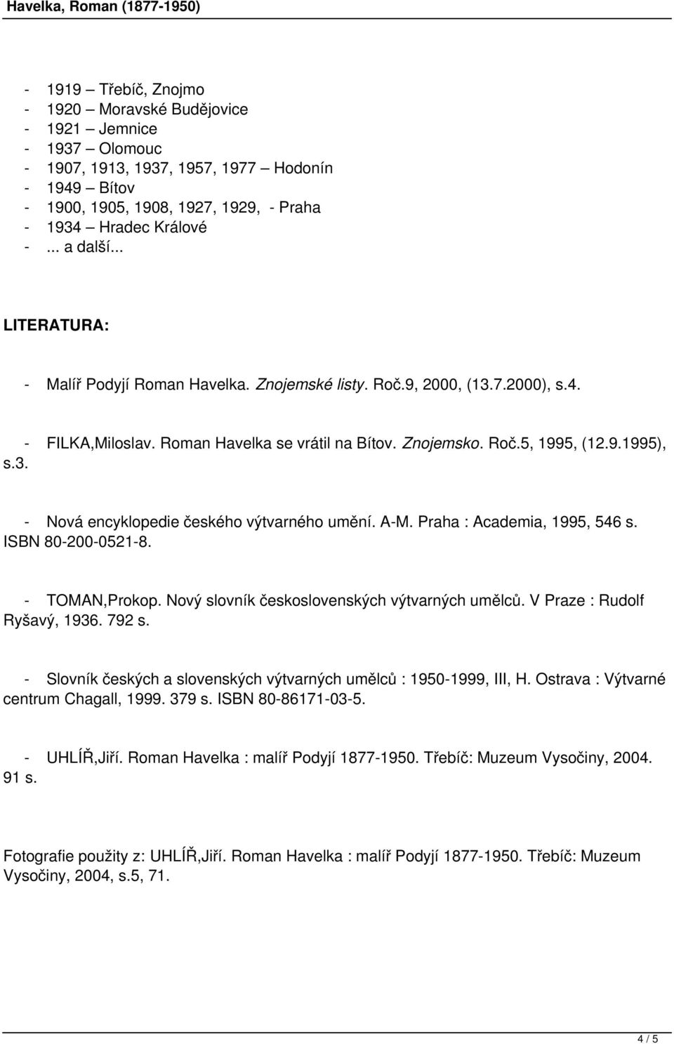 A-M. Praha : Academia, 1995, 546 s. ISBN 80-200-0521-8. - TOMAN,Prokop. Nový slovník československých výtvarných umělců. V Praze : Rudolf Ryšavý, 1936. 792 s.