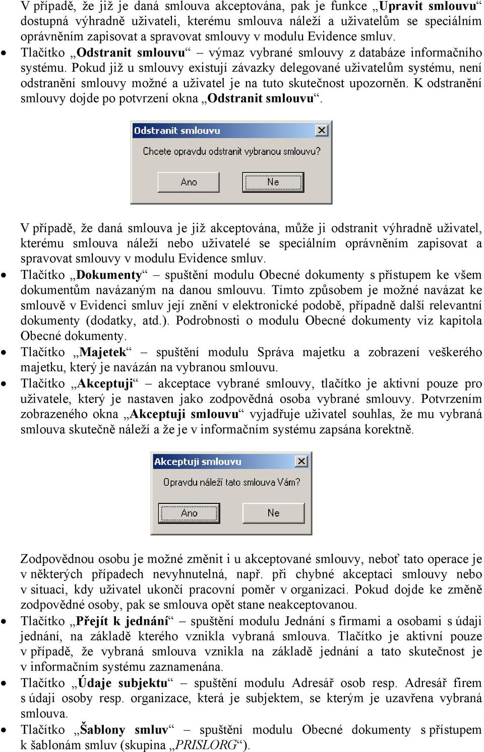 Pokud již u smlouvy existují závazky delegované uživatelům systému, není odstranění smlouvy možné a uživatel je na tuto skutečnost upozorněn.