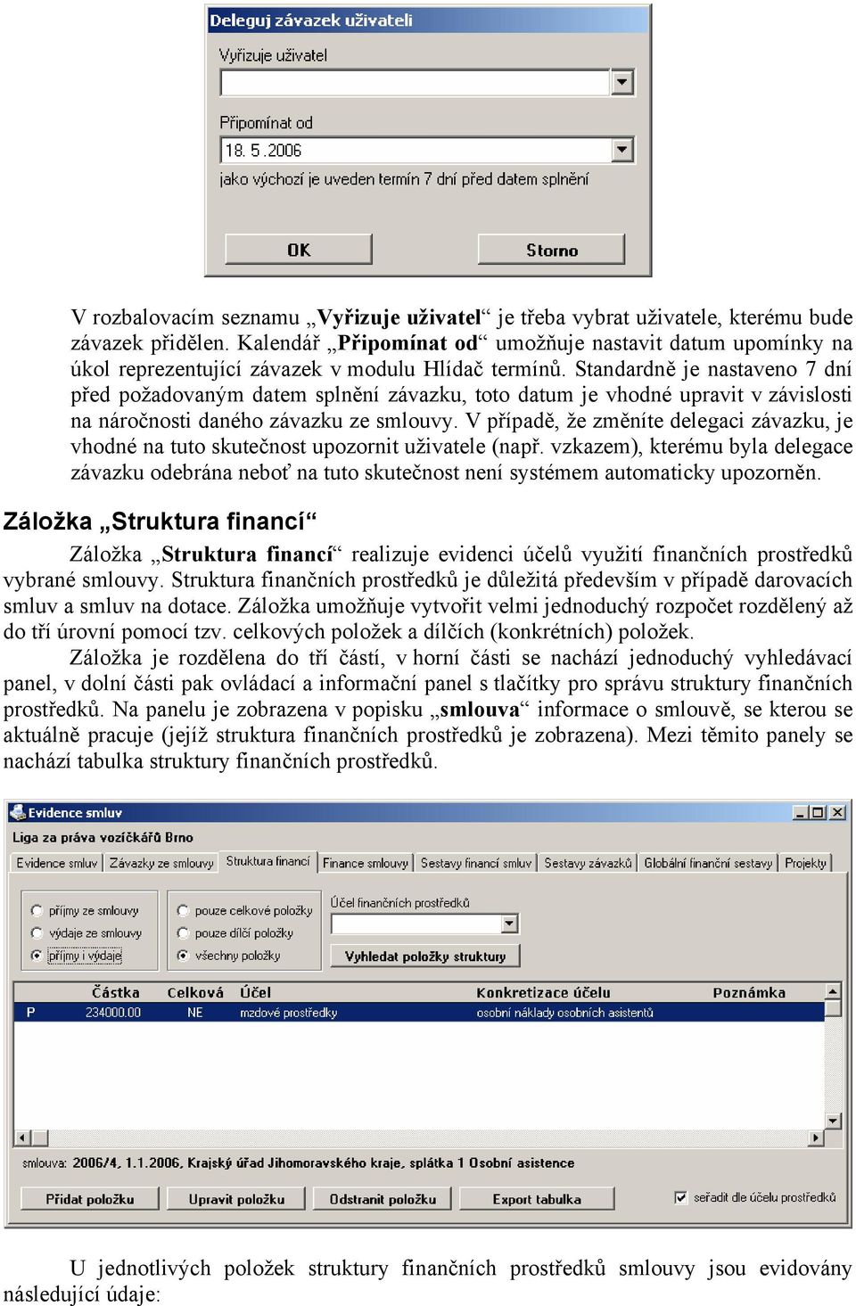 Standardně je nastaveno 7 dní před požadovaným datem splnění závazku, toto datum je vhodné upravit v závislosti na náročnosti daného závazku ze smlouvy.