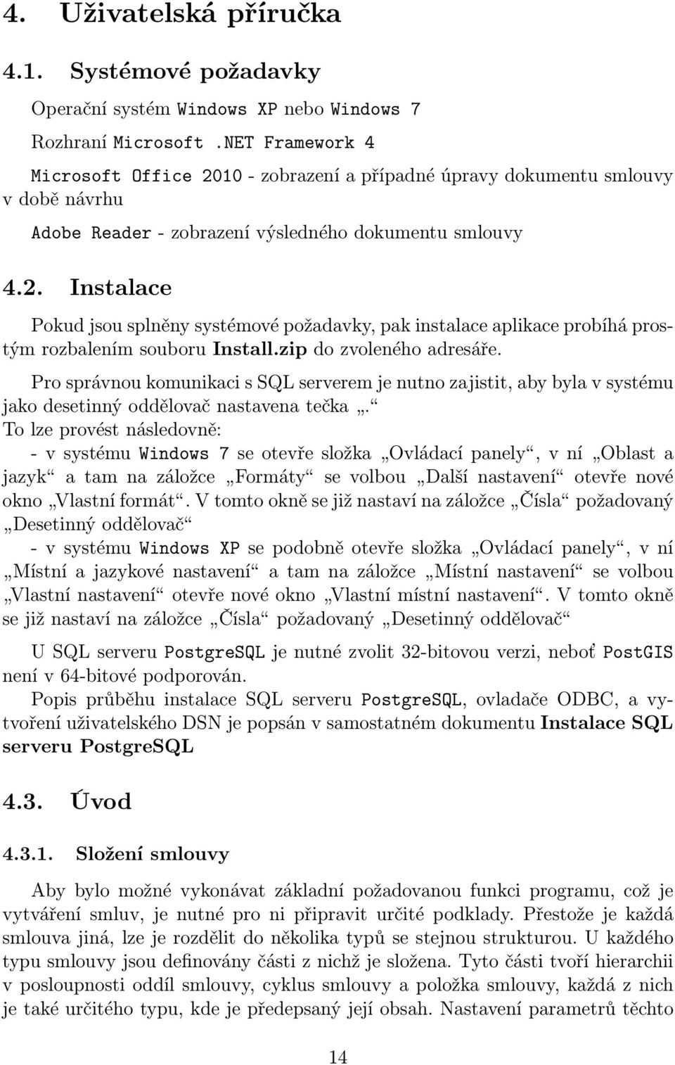 zip do zvoleného adresáře. Pro správnou komunikaci s SQL serverem je nutno zajistit, aby byla v systému jako desetinný oddělovač nastavena tečka.