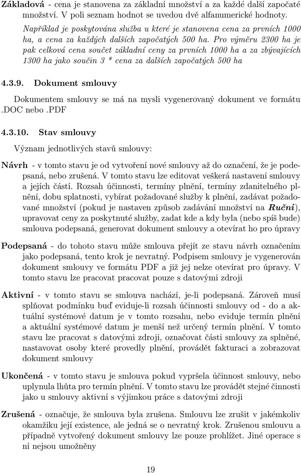 Pro výměru 2300 ha je pak celková cena součet základní ceny za prvních 1000 ha a za zbývajících 1300 ha jako součin 3 * cena za dalších započatých 500 ha 4.3.9.