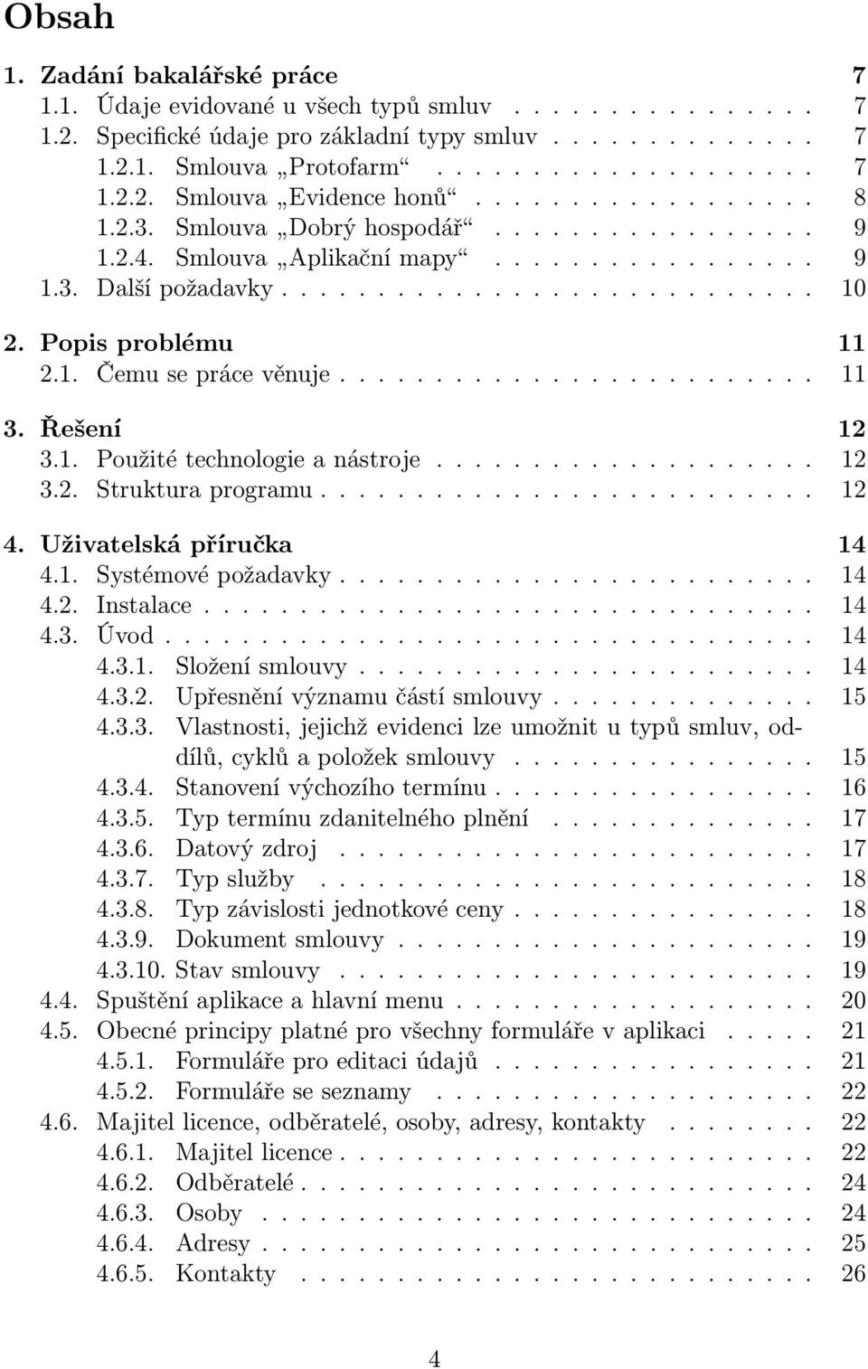 ........................ 11 3. Řešení 12 3.1. Použité technologie a nástroje.................... 12 3.2. Struktura programu.......................... 12 4. Uživatelská příručka 14 4.1. Systémové požadavky.