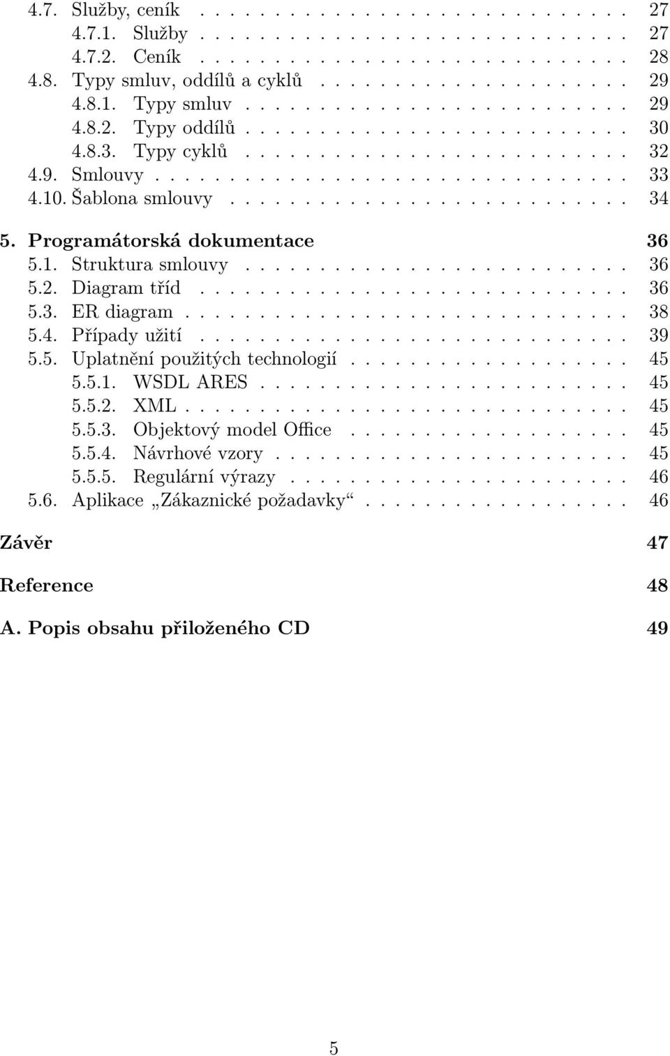 Šablona smlouvy........................... 34 5. Programátorská dokumentace 36 5.1. Struktura smlouvy.......................... 36 5.2. Diagram tříd............................. 36 5.3. ER diagram.