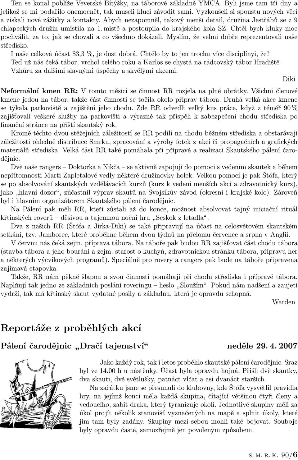 místě a postoupila do krajského kola SZ. Chtěl bych kluky moc pochválit, za to, jak se chovali a co všechno dokázali. Myslím, že velmi dobře reprezentovali naše středisko.