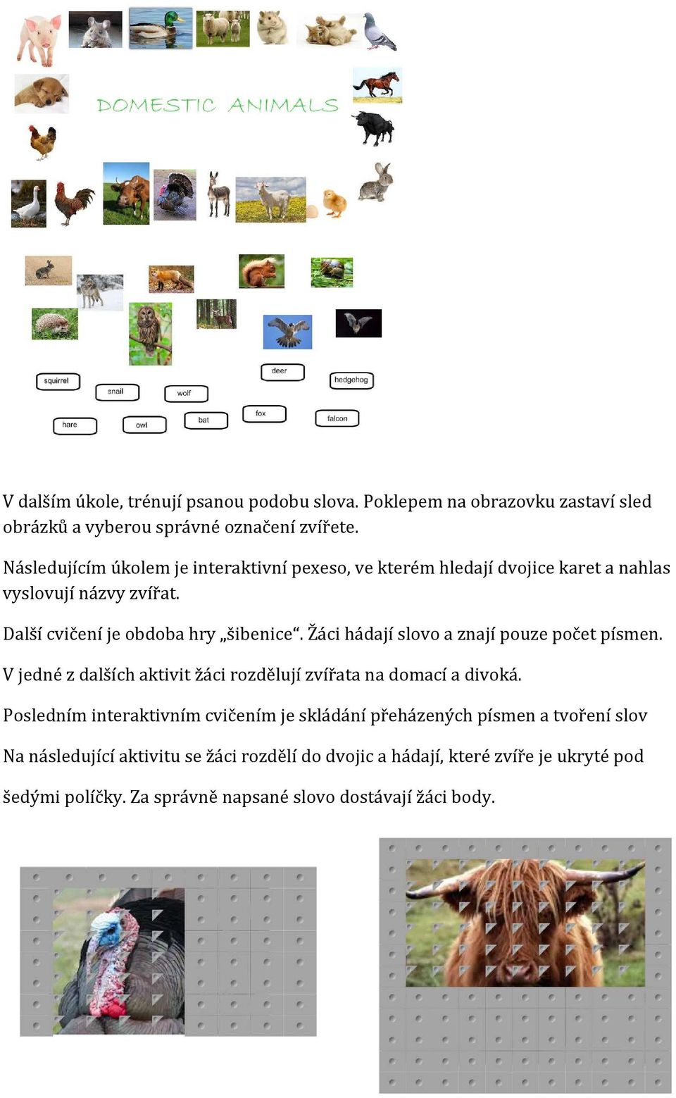 Žáci hádají slovo a znají pouze počet písmen. V jedné z dalších aktivit žáci rozdělují zvířata na domací a divoká.