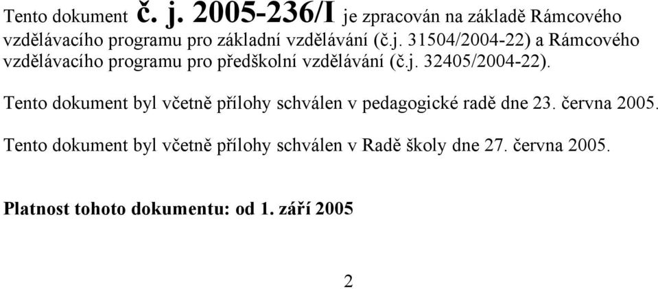 j. 32405/2004-22). Tento dokument byl včetně přílohy schválen v pedagogické radě dne 23. června 2005.