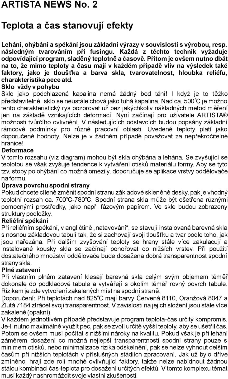 přitmje všem nutn dbát na t, že mim teplty ačasu mají vkaždém případě vliv na výsledek také faktry, jak je tlušťka a barva skla, tvarvatelnst, hlubka reliéfu, charakteristikapeceatd.