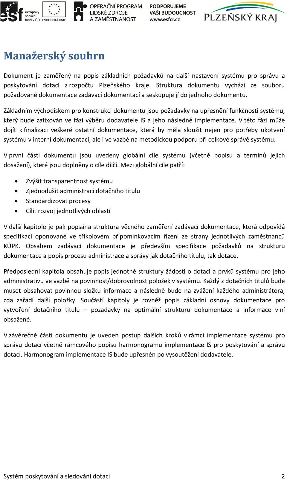 Základním východiskem pro konstrukci dokumentu jsou požadavky na upřesnění funkčnosti systému, který bude zafixován ve fázi výběru dodavatele IS a jeho následné implementace.
