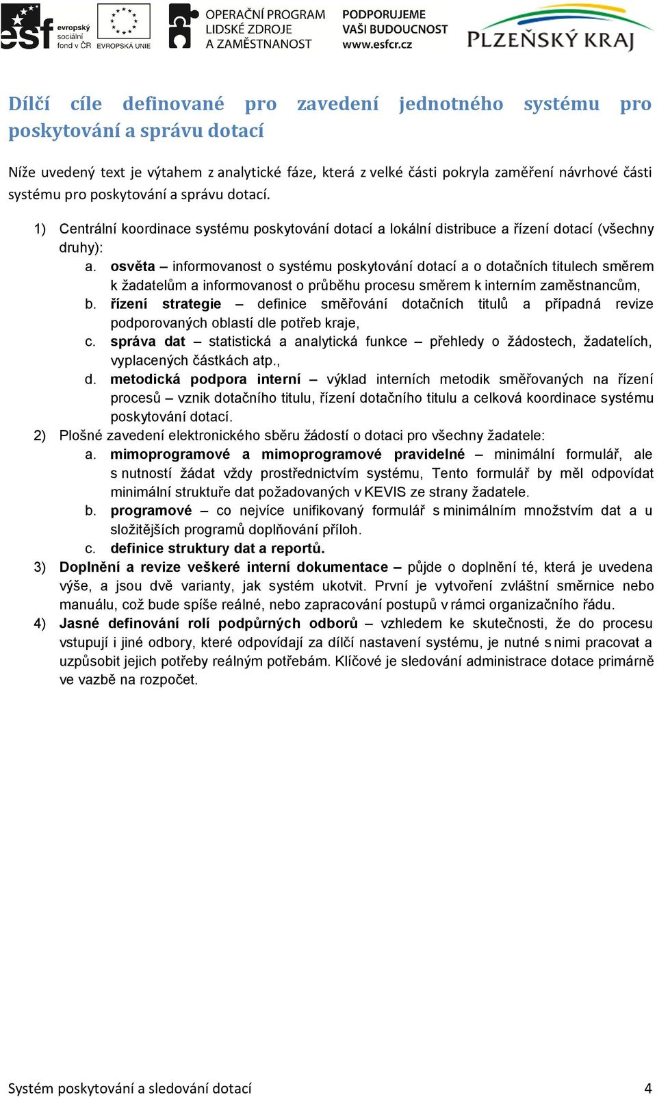osvěta informovanost o systému poskytování dotací a o dotačních titulech směrem k žadatelům a informovanost o průběhu procesu směrem k interním zaměstnancům, b.