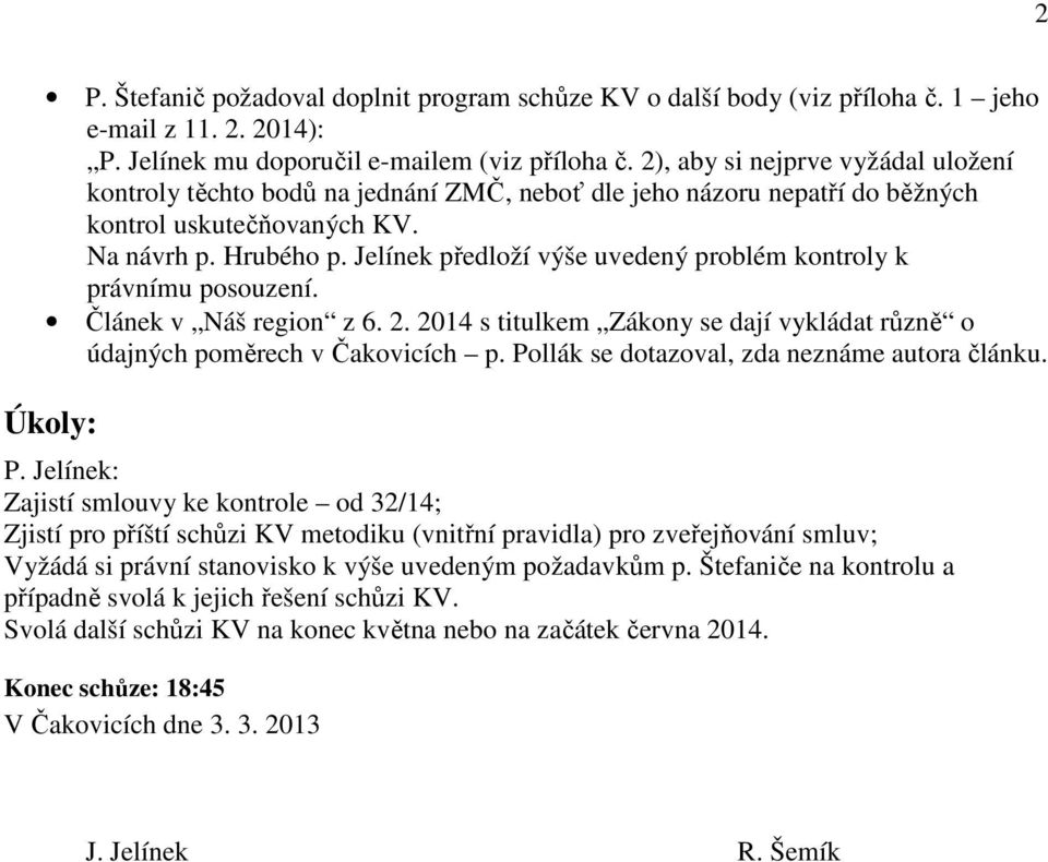 Jelínek předloží výše uvedený problém kontroly k právnímu posouzení. Článek v Náš region z 6. 2. 2014 s titulkem Zákony se dají vykládat různě o údajných poměrech v Čakovicích p.