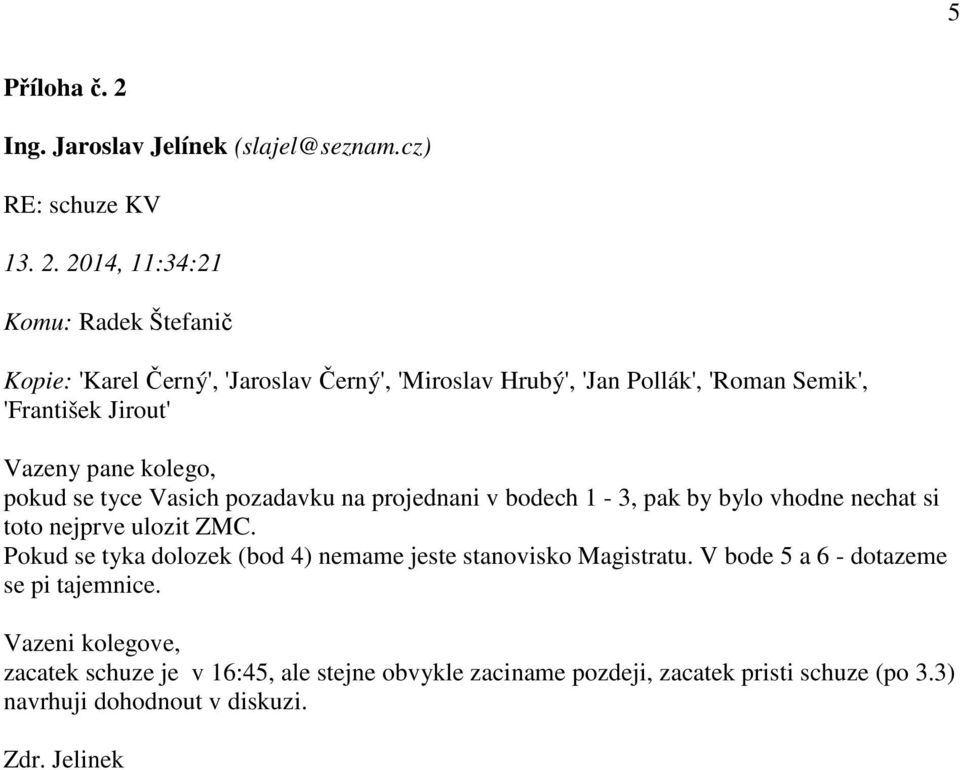 2014, 11:34:21 Komu: Radek Štefanič Kopie: 'Karel Černý', 'Jaroslav Černý', 'Miroslav Hrubý', 'Jan Pollák', 'Roman Semik', 'František Jirout' Vazeny pane