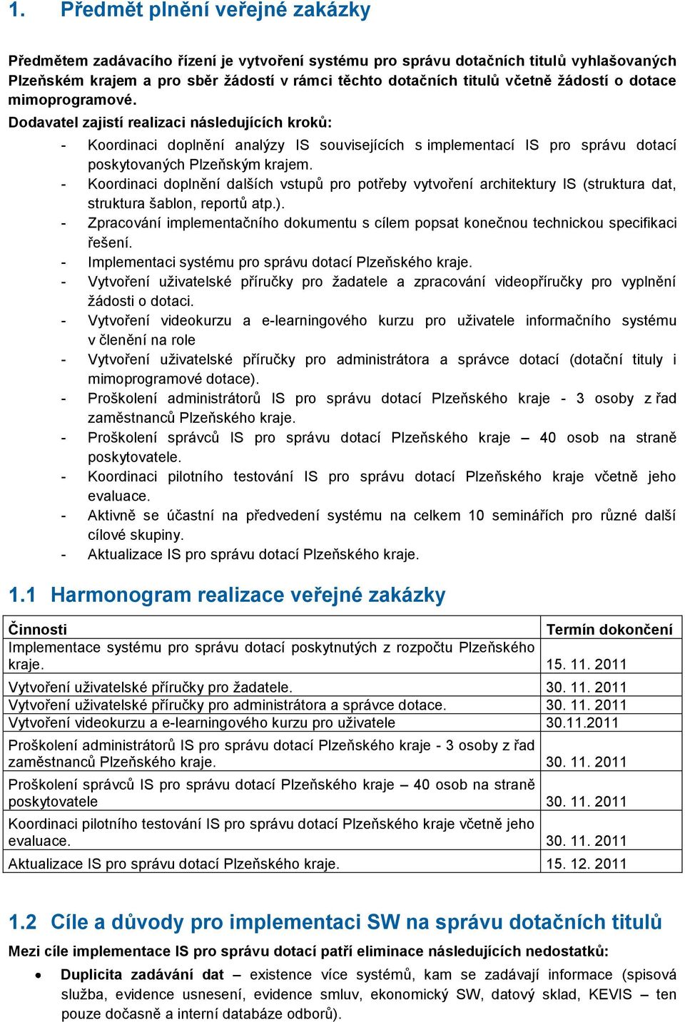 - Koordinaci doplnění dalších vstupů pro potřeby vytvoření architektury IS (struktura dat, struktura šablon, reportů atp.).