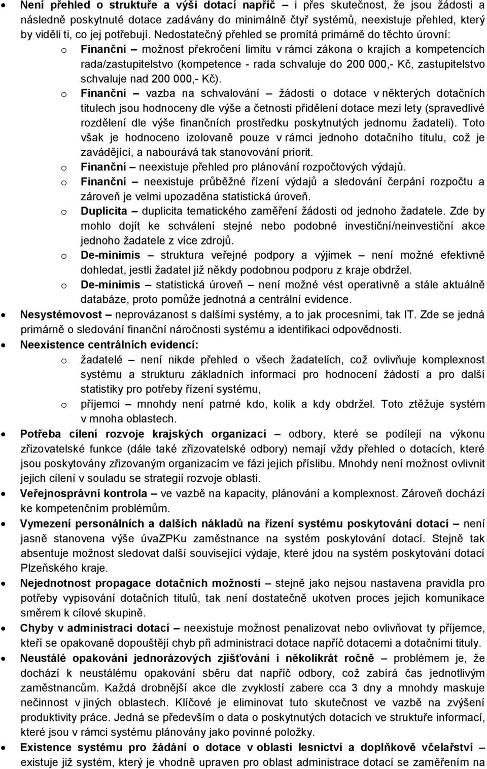 Nedostatečný přehled se promítá primárně do těchto úrovní: o Finanční moţnost překročení limitu v rámci zákona o krajích a kompetencích rada/zastupitelstvo (kompetence - rada schvaluje do 200 000,-