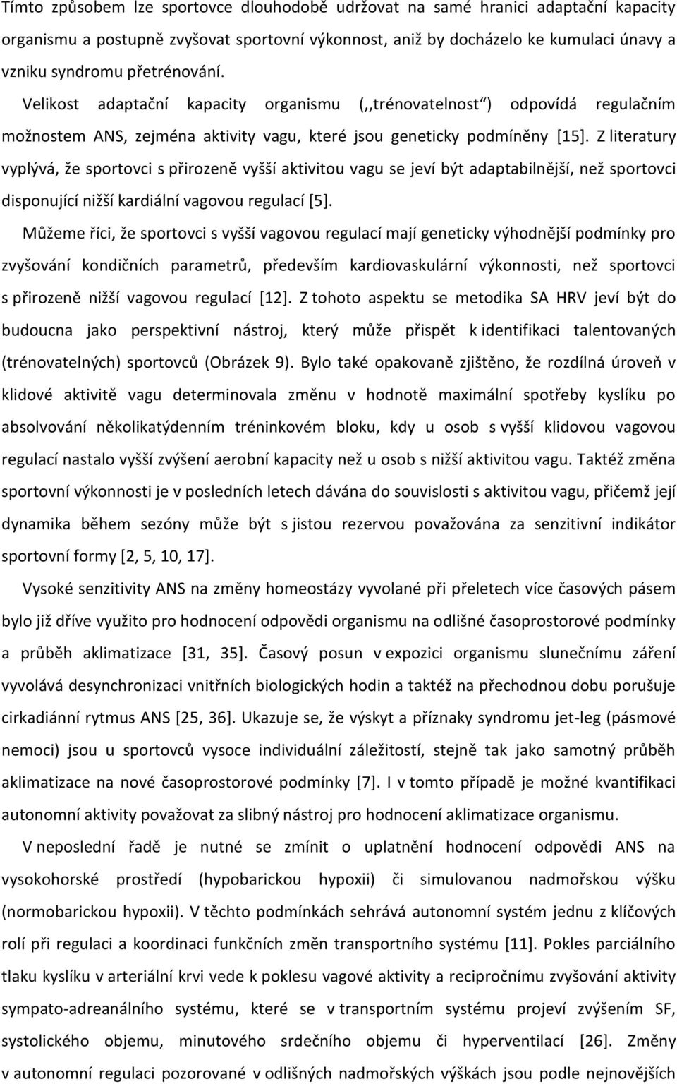 Z literatury vyplývá, že sportovci s přirozeně vyšší aktivitou vagu se jeví být adaptabilnější, než sportovci disponující nižší kardiální vagovou regulací [5].