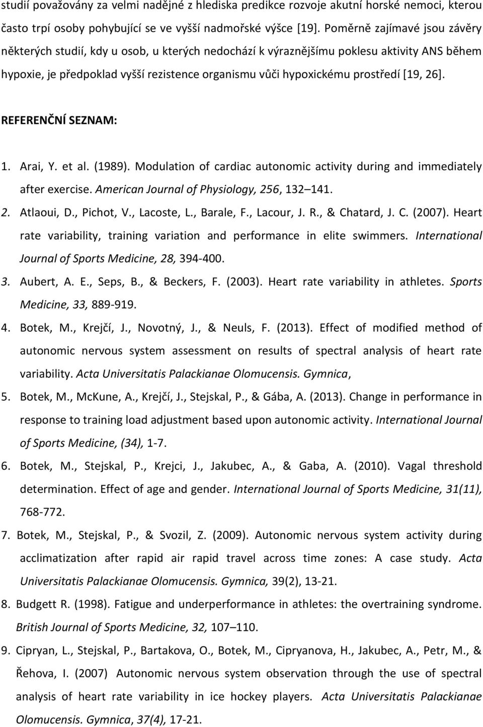 [19, 26]. REFERENČNÍ SEZNAM: 1. Arai, Y. et al. (1989). Modulation of cardiac autonomic activity during and immediately after exercise. American Journal of Physiology, 256, 132 141. 2. Atlaoui, D.
