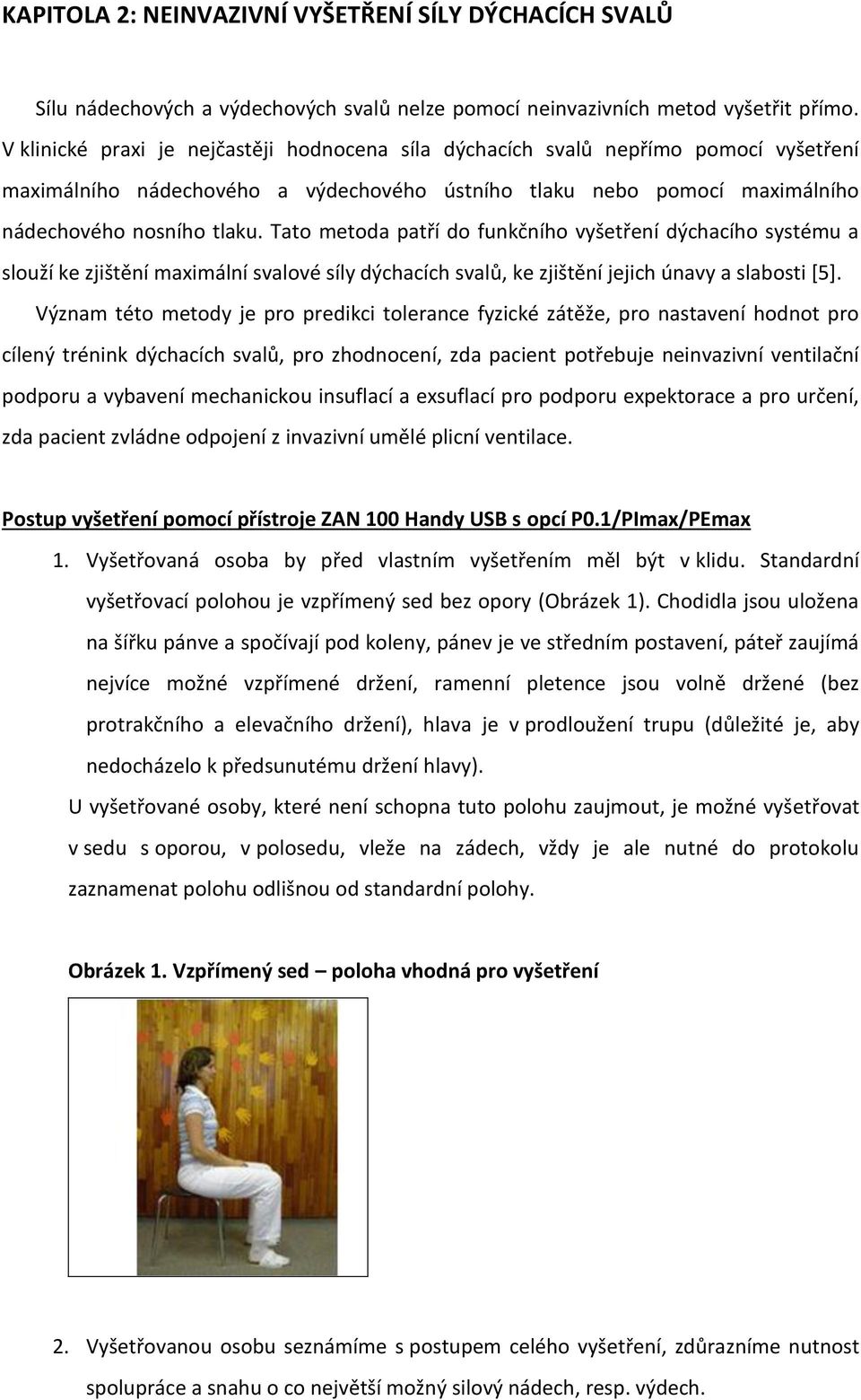 Tato metoda patří do funkčního vyšetření dýchacího systému a slouží ke zjištění maximální svalové síly dýchacích svalů, ke zjištění jejich únavy a slabosti [5].