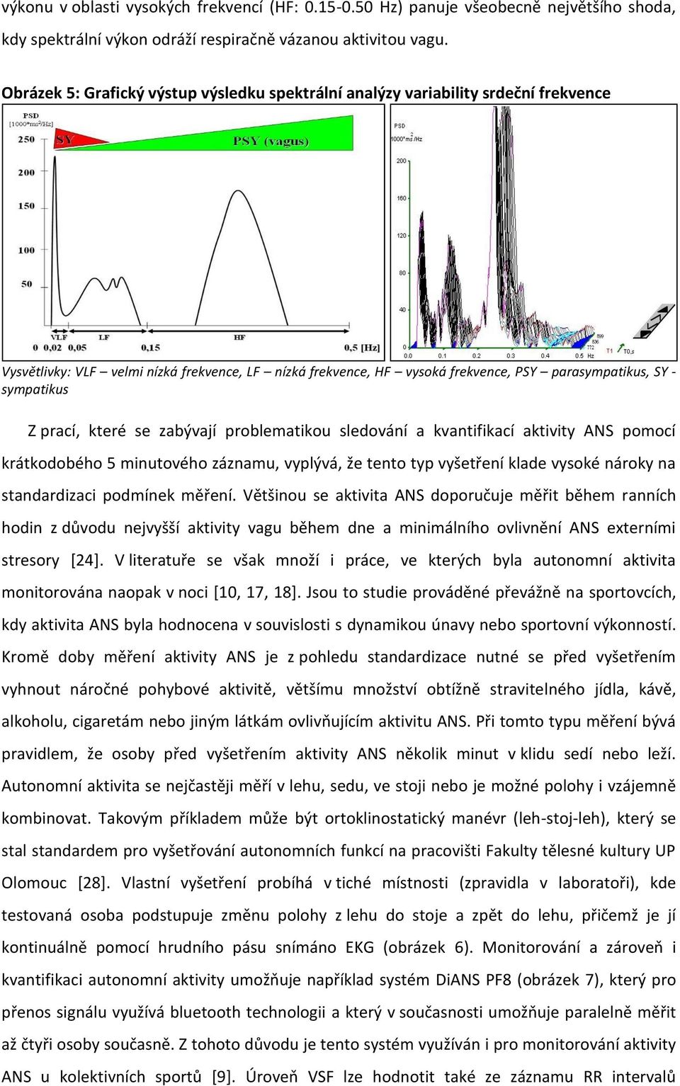 sympatikus Z prací, které se zabývají problematikou sledování a kvantifikací aktivity ANS pomocí krátkodobého 5 minutového záznamu, vyplývá, že tento typ vyšetření klade vysoké nároky na