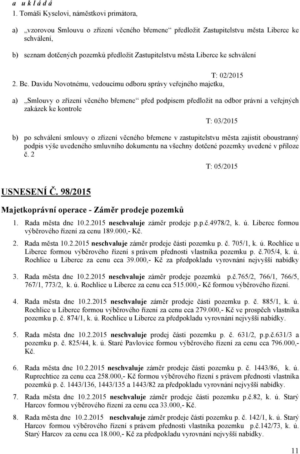 Davidu Novotnému, vedoucímu odboru správy veřejného majetku, a) Smlouvy o zřízení věcného břemene před podpisem předložit na odbor právní a veřejných zakázek ke kontrole T: 03/2015 b) po schválení